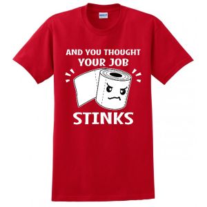 AND YOU THOUGHT YOUR JOB STINKS TOILET MENS FUNNY TEE USA MADE UNION PRINTED T-SHIRT