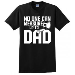 NO ONE CAN MEASURE UP TO DAD FATHERS DAY GIFT MENS FUNNY T-SHIRT
