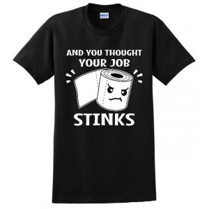 AND YOU THOUGHT YOUR JOB STINKS TOILET MENS FUNNY TEE USA MADE UNION PRINTED T-SHIRT